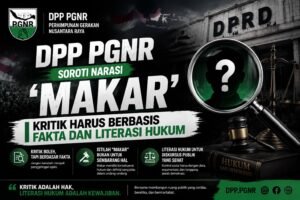 DPP PGNR SOROTI NARASI “MAKAR”: KRITIK HARUS BERBASIS FAKTA DAN LITERASI HUKUM